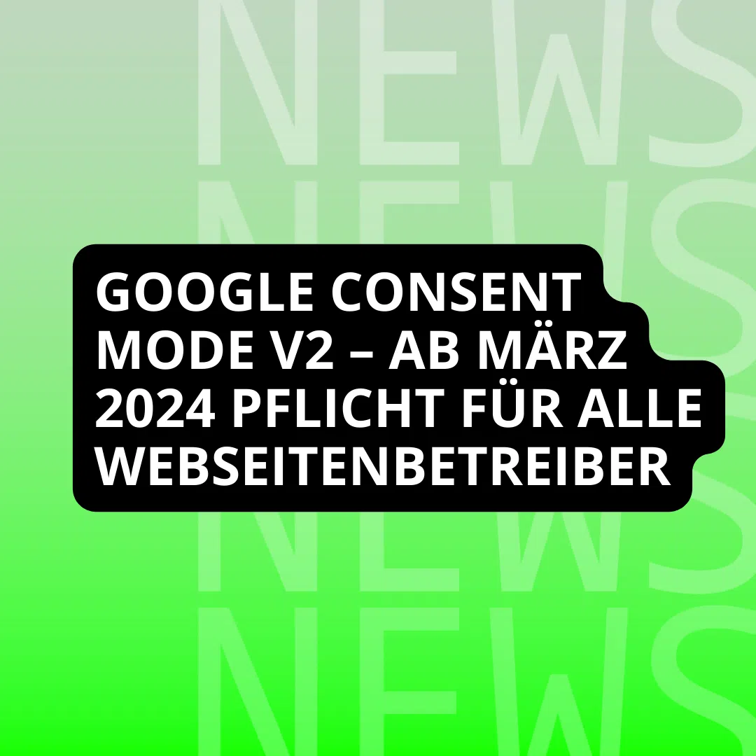 Webseitenbetreiber sind ab März 2024 verpflichtet, den Google Consent Mode V2 zu implementieren, wenn weiterhin Google-Dienste genützt werden möchten.